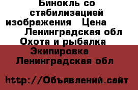 Бинокль со стабилизацией изображения › Цена ­ 30 000 - Ленинградская обл. Охота и рыбалка » Экипировка   . Ленинградская обл.